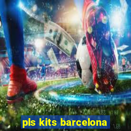 pls kits barcelona